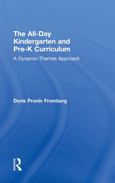 The All-Day Kindergarten and Pre-K Curriculum : A Dynamic-Themes Approach, Hardback Book