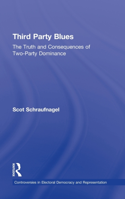 Third Party Blues : The Truth and Consequences of Two-Party Dominance, Hardback Book