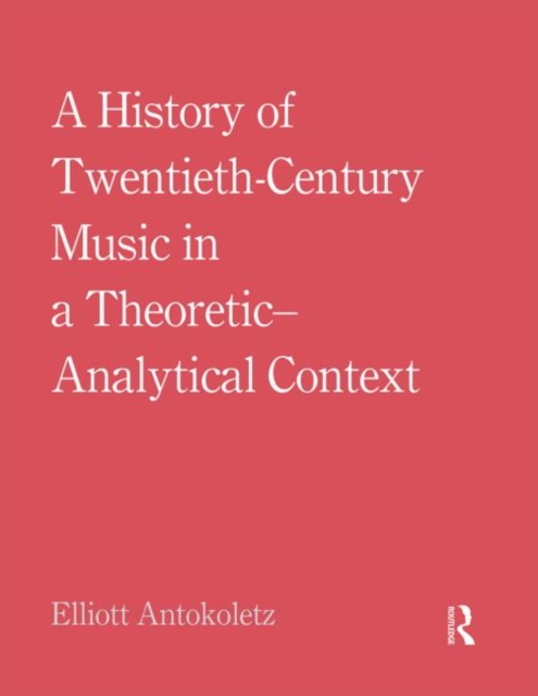 A History of Twentieth-Century Music in a Theoretic-Analytical Context, Hardback Book