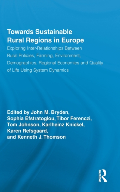 Towards Sustainable Rural Regions in Europe : Exploring Inter-Relationships Between Rural Policies, Farming, Environment, Demographics, Regional Economies and Quality of Life Using System Dynamics, Hardback Book