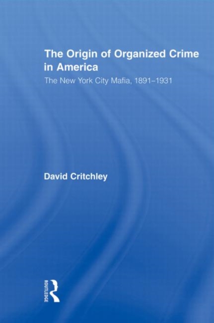The Origin of Organized Crime in America : The New York City Mafia, 1891-1931, Paperback / softback Book