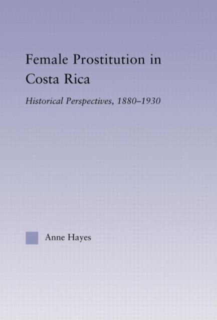 Female Prostitution in Costa Rica : Historical Perspectives, 1880-1930, Paperback / softback Book