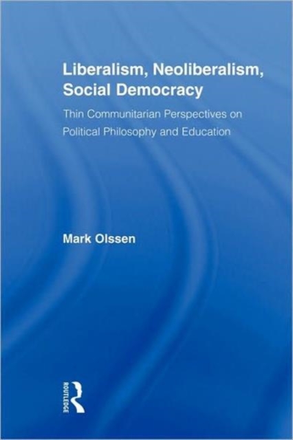 Liberalism, Neoliberalism, Social Democracy : Thin Communitarian Perspectives on Political Philosophy and Education, Paperback / softback Book