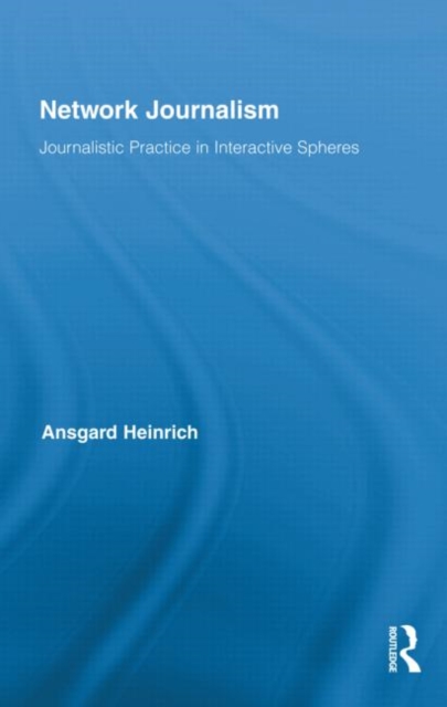 Network Journalism : Journalistic Practice in Interactive Spheres, Hardback Book