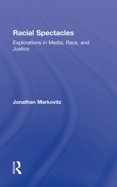 Racial Spectacles : Explorations in Media, Race, and Justice, Hardback Book