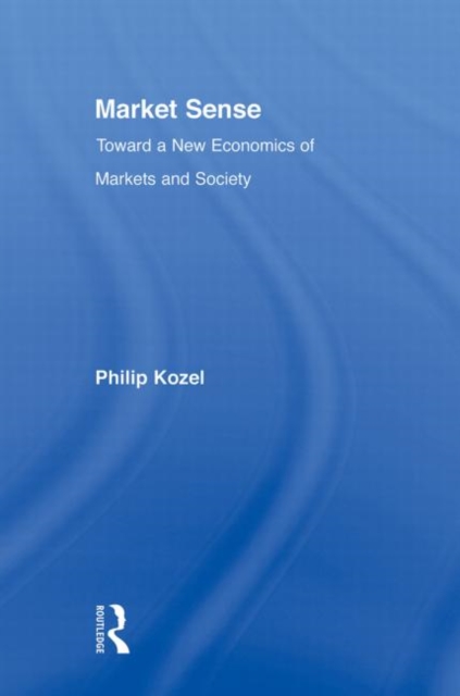 Market Sense : Toward a New Economics of Markets and Society, Paperback / softback Book