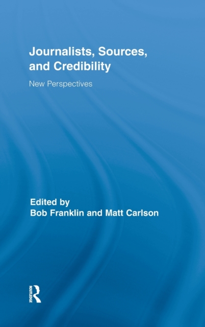 Journalists, Sources, and Credibility : New Perspectives, Hardback Book