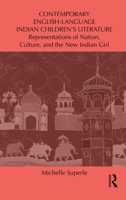 Contemporary English-Language Indian Children’s Literature : Representations of Nation, Culture, and the New Indian Girl, Hardback Book