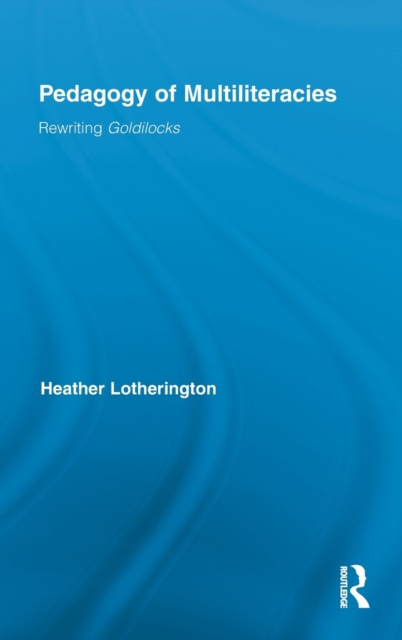 Pedagogy of Multiliteracies : Rewriting Goldilocks, Hardback Book