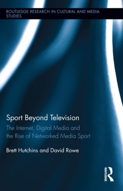 Sport Beyond Television : The Internet, Digital Media and the Rise of Networked Media Sport, Hardback Book