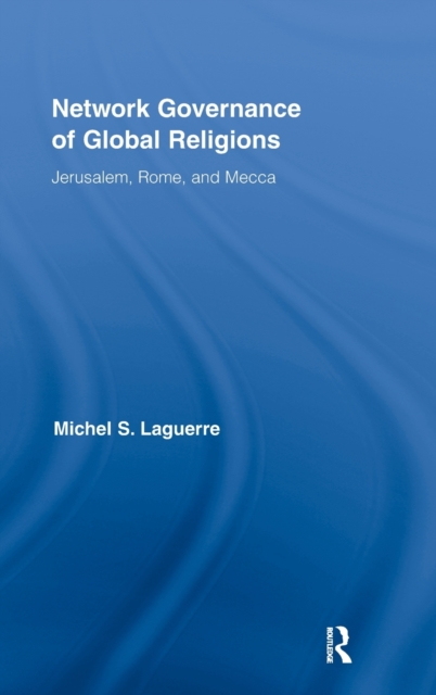 Network Governance of Global Religions : Jerusalem, Rome, and Mecca, Hardback Book