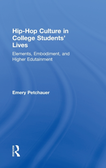 Hip-Hop Culture in College Students' Lives : Elements, Embodiment, and Higher Edutainment, Hardback Book