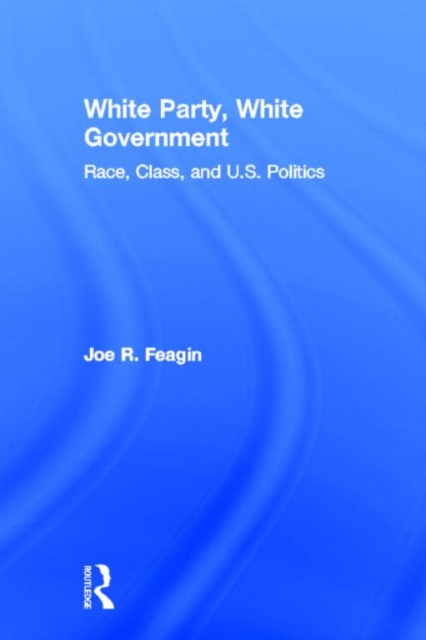 White Party, White Government : Race, Class, and U.S. Politics, Hardback Book