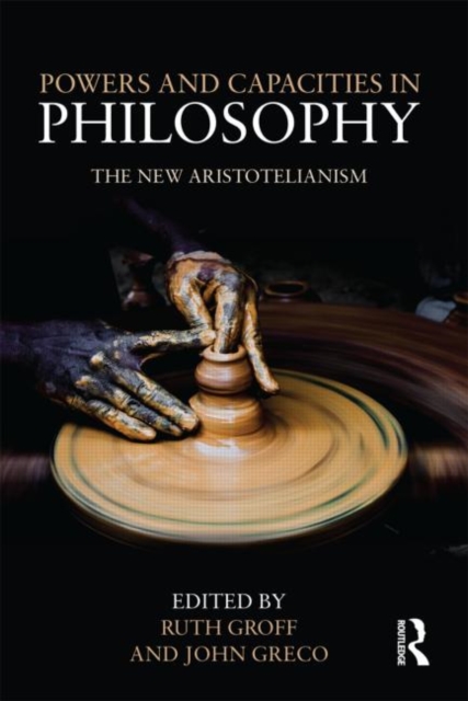 Powers and Capacities in Philosophy : The New Aristotelianism, Hardback Book