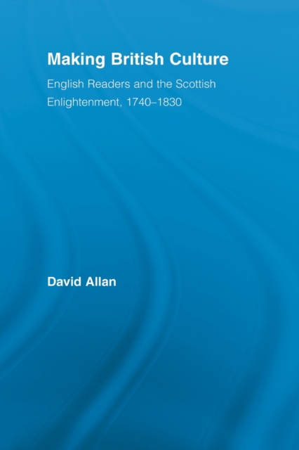 Making British Culture : English Readers and the Scottish Enlightenment, 1740–1830, Paperback / softback Book