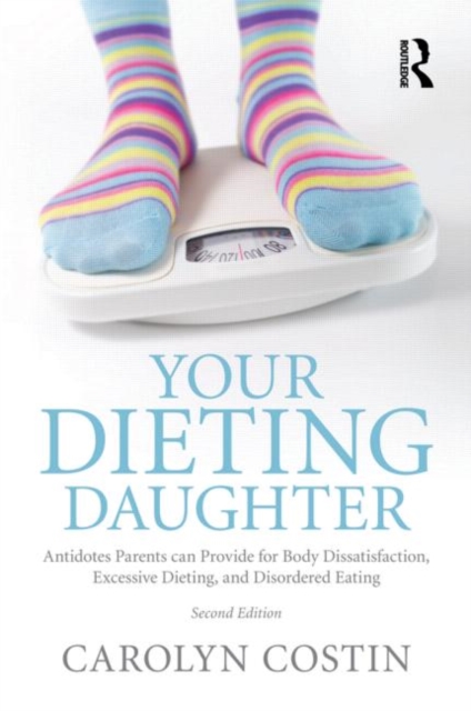 Your Dieting Daughter : Antidotes Parents can Provide for Body Dissatisfaction, Excessive Dieting, and Disordered Eating, Paperback / softback Book