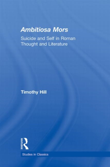 Ambitiosa Mors : Suicide and the Self in Roman Thought and Literature, Paperback / softback Book