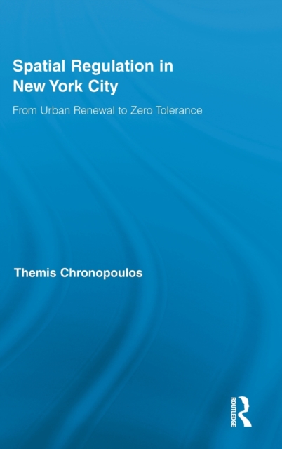 Spatial Regulation in New York City : From Urban Renewal to Zero Tolerance, Hardback Book