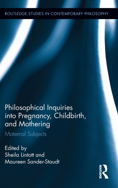 Philosophical Inquiries into Pregnancy, Childbirth, and Mothering : Maternal Subjects, Hardback Book