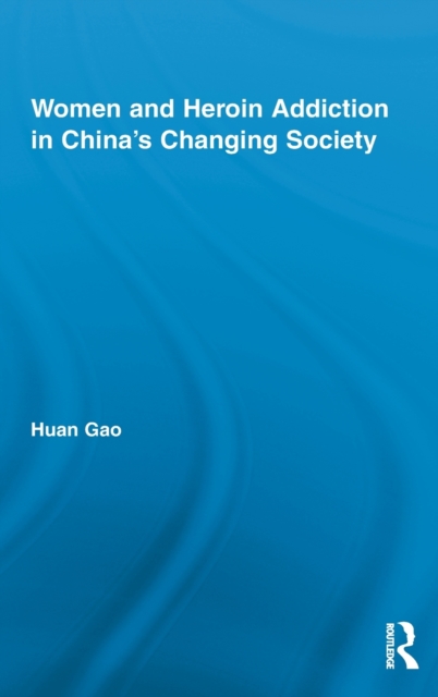 Women and Heroin Addiction in China's Changing Society, Hardback Book