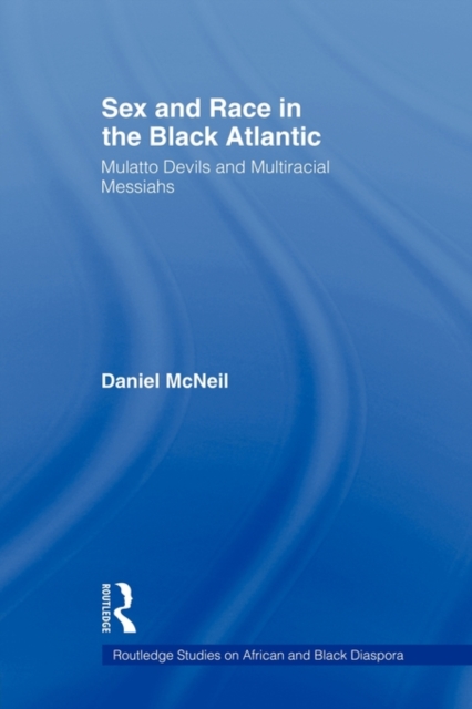 Sex and Race in the Black Atlantic : Mulatto Devils and Multiracial Messiahs, Paperback / softback Book