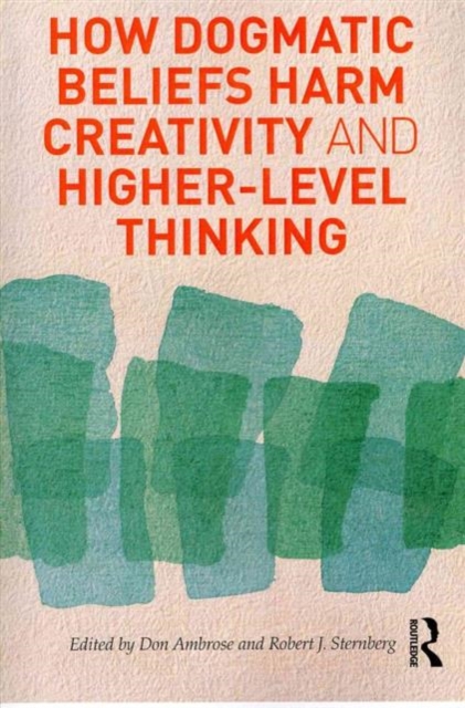 How Dogmatic Beliefs Harm Creativity and Higher-Level Thinking, Paperback / softback Book