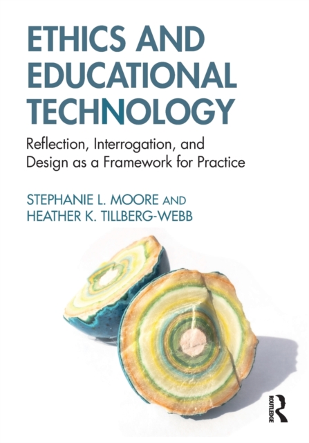 Ethics and Educational Technology : Reflection, Interrogation, and Design as a Framework for Practice, Paperback / softback Book