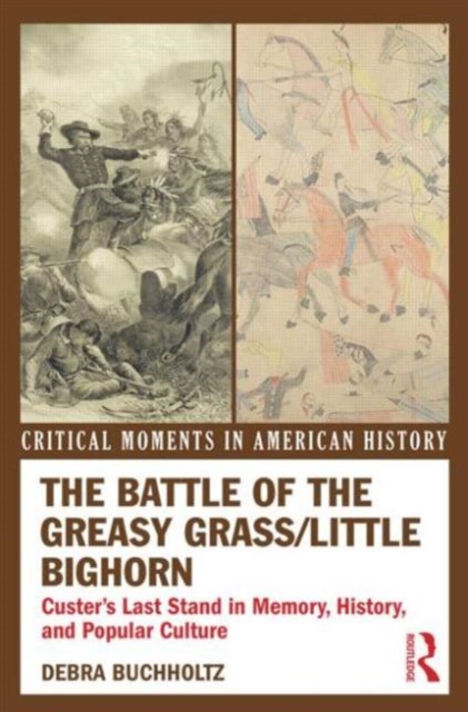 The Battle of the Greasy Grass/Little Bighorn : Custer's Last Stand in Memory, History, and Popular Culture, Paperback / softback Book