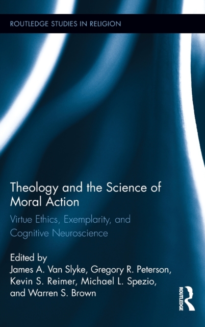 Theology and the Science of Moral Action : Virtue Ethics, Exemplarity, and Cognitive Neuroscience, Hardback Book