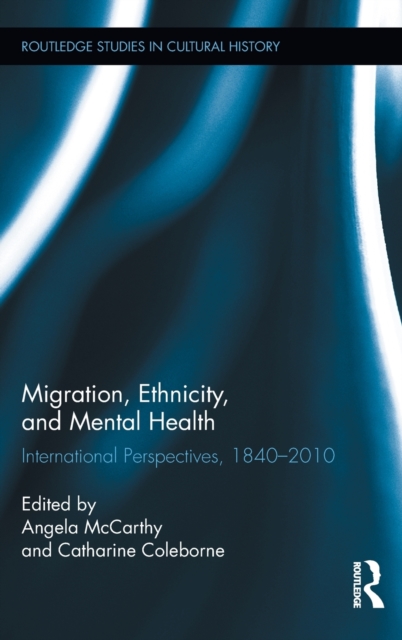 Migration, Ethnicity, and Mental Health : International Perspectives, 1840-2010, Hardback Book