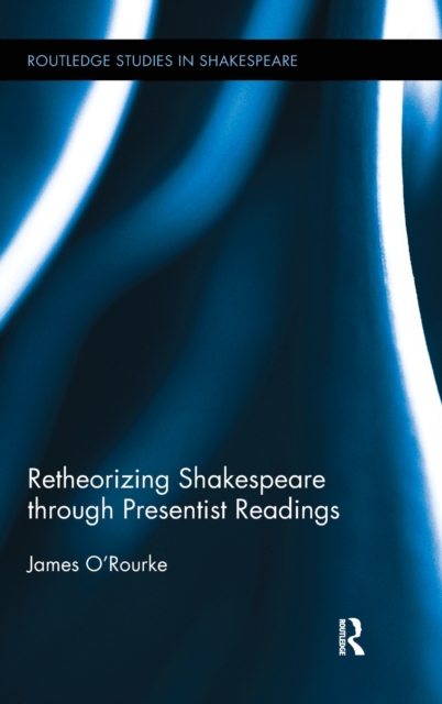Retheorizing Shakespeare through Presentist Readings, Hardback Book