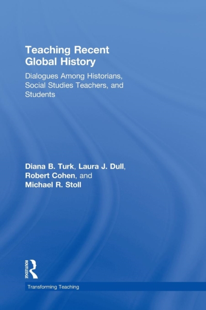 Teaching Recent Global History : Dialogues Among Historians, Social Studies Teachers and Students, Hardback Book