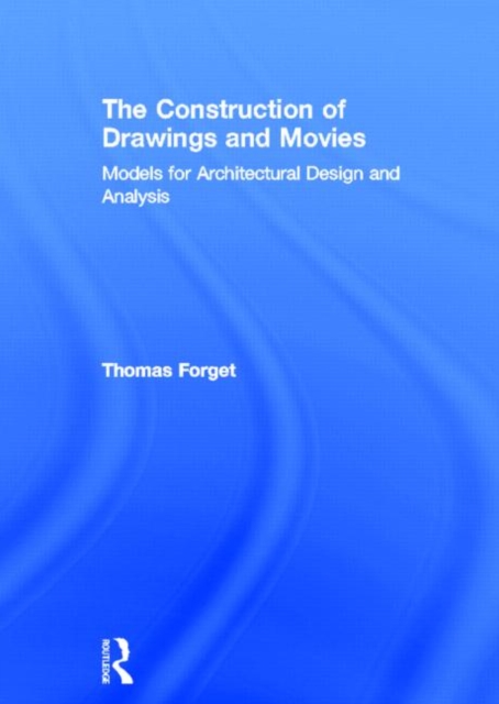 The Construction of Drawings and Movies : Models for Architectural Design and Analysis, Hardback Book