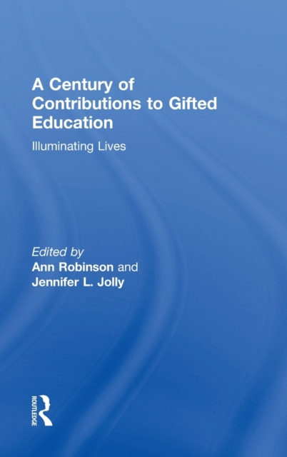 A Century of Contributions to Gifted Education : Illuminating Lives, Hardback Book