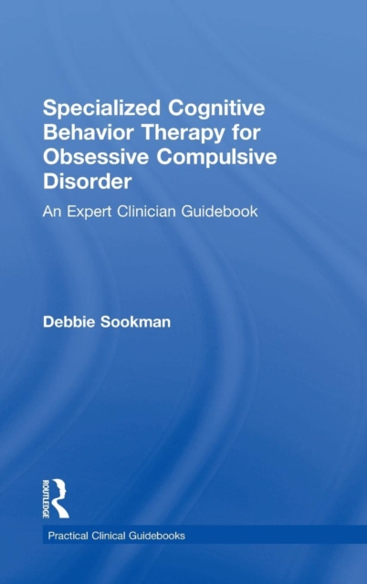 Specialized Cognitive Behavior Therapy for Obsessive Compulsive Disorder : An Expert Clinician Guidebook, Hardback Book