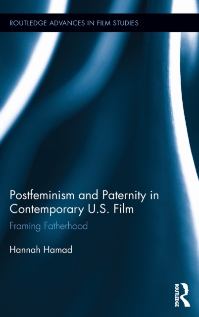 Postfeminism and Paternity in Contemporary US Film : Framing Fatherhood, Hardback Book