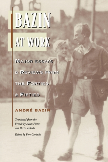Bazin at Work : Major Essays and Reviews from the Forties and Fifties, Paperback Book
