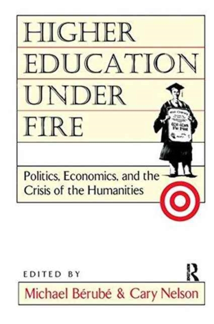 Higher Education Under Fire : Politics, Economics, and the Crisis of the Humanities, Paperback / softback Book