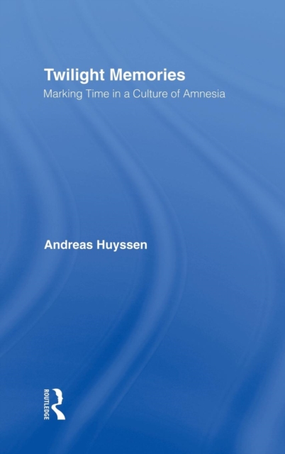 Twilight Memories : Marking Time in a Culture of Amnesia, Hardback Book