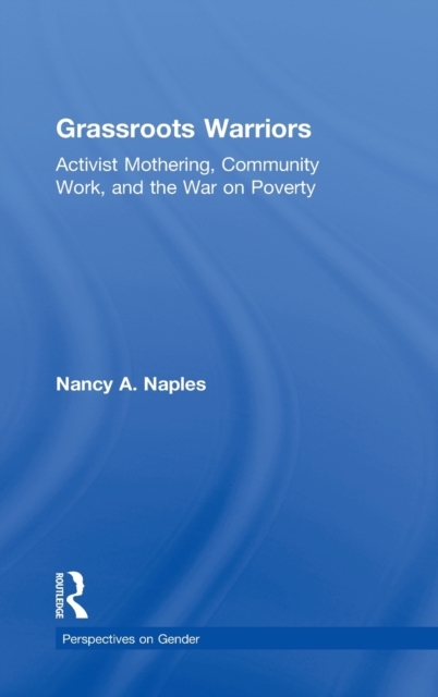 Grassroots Warriors : Activist Mothering, Community Work, and the War on Poverty, Hardback Book