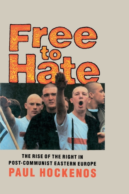 Free to Hate : The Rise of the Right in Post-Communist Eastern Europe, Paperback / softback Book