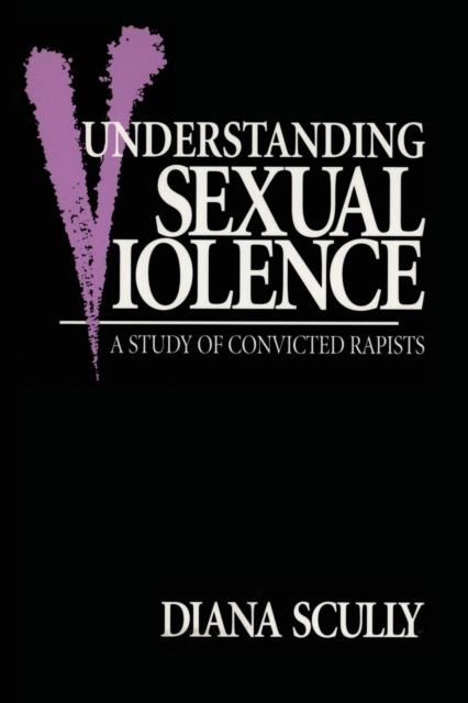 Understanding Sexual Violence : A Study of Convicted Rapists, Paperback / softback Book