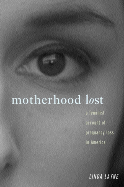 Motherhood Lost : A Feminist Account of Pregnancy Loss in America, Paperback / softback Book
