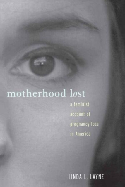 Motherhood Lost : A Feminist Account of Pregnancy Loss in America, Hardback Book