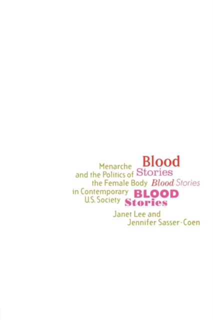 Blood Stories : Menarche and the Politics of the Female Body in Contemporary U.S. Society, Paperback / softback Book