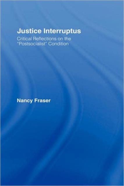 Justice Interruptus : Critical Reflections on the "Postsocialist" Condition, Hardback Book