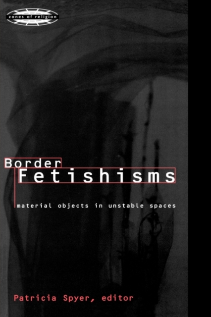 Border Fetishisms : Material Objects in Unstable Spaces, Paperback / softback Book