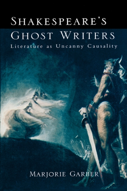 Shakespeare's Ghost Writers : Literature As Uncanny Causality, Paperback / softback Book