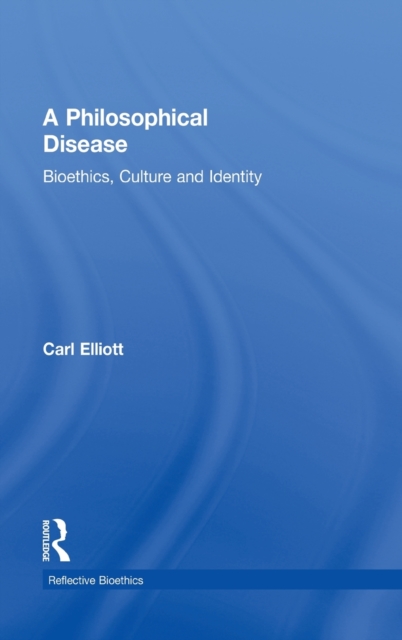 A Philosophical Disease : Bioethics, Culture, and Identity, Hardback Book