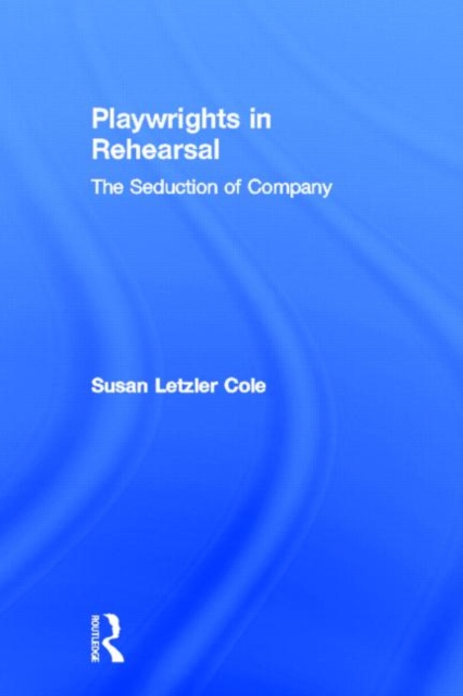 Playwrights in Rehearsal : The Seduction of Company, Hardback Book